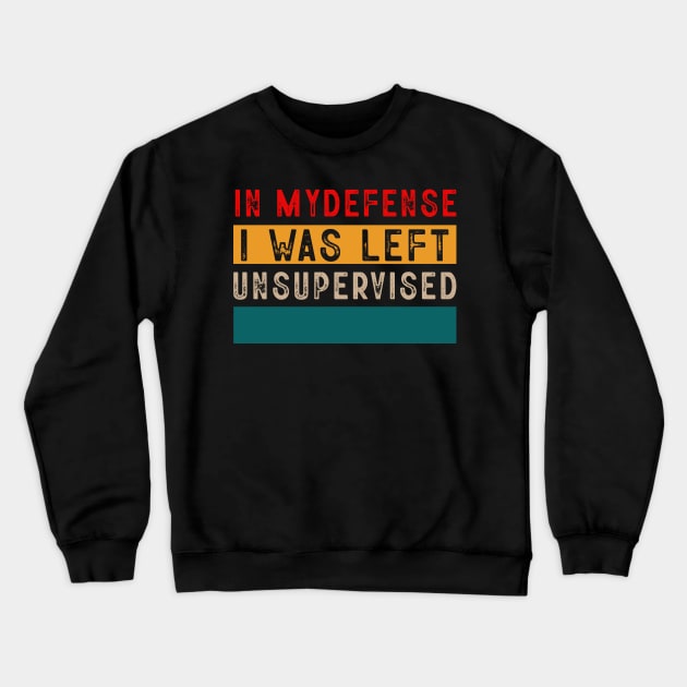 Cool Funny Tee In My Defense I Was Left Unsupervised Crewneck Sweatshirt by Rene	Malitzki1a